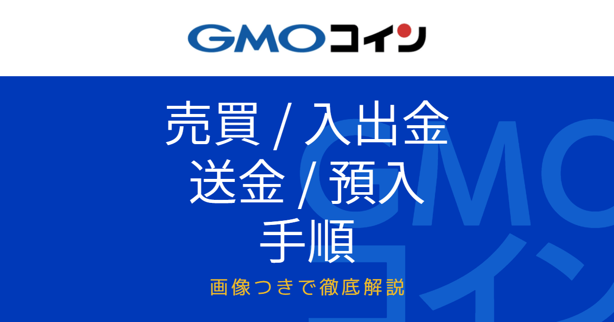 GMOコインの使い方（売買方法、入出金方法、送金方法、預入方法の手順）